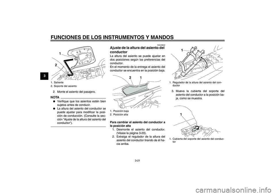 YAMAHA FJR1300A 2011  Manuale de Empleo (in Spanish) FUNCIONES DE LOS INSTRUMENTOS Y MANDOS
3-21
3
2. Monte el asiento del pasajero.NOTA
Verifique que los asientos estén bien
sujetos antes de conducir.

La altura del asiento del conductor se
puede aj