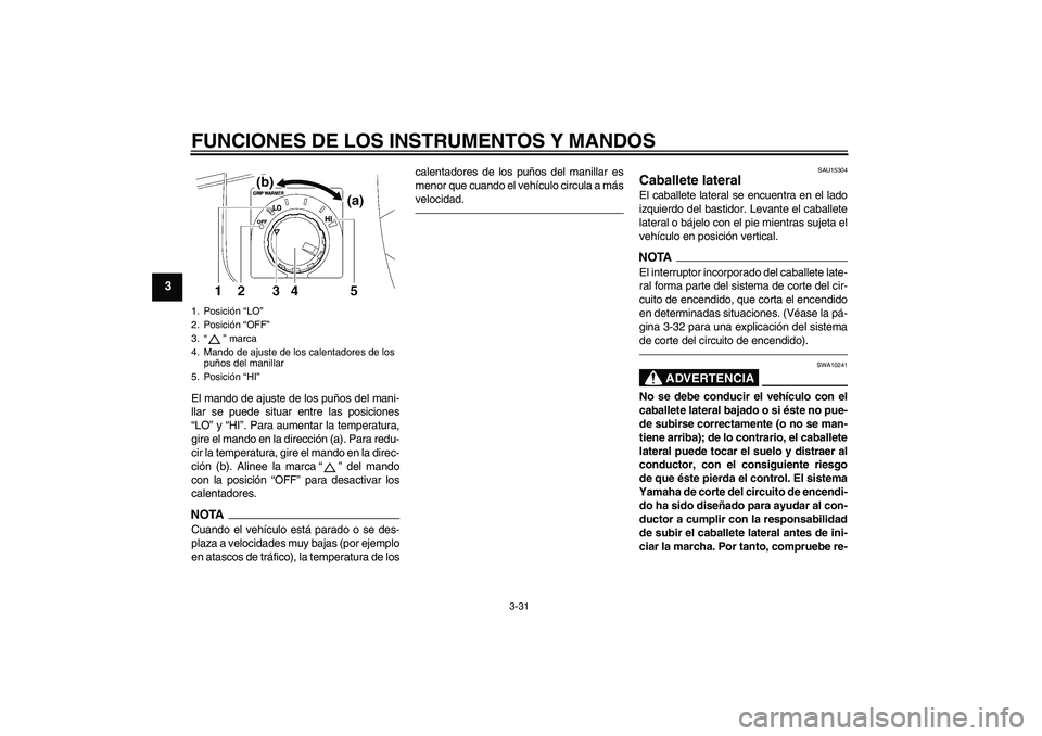 YAMAHA FJR1300A 2011 Manuale de Empleo (in Spanish) FUNCIONES DE LOS INSTRUMENTOS Y MANDOS
3-31
3
El mando de ajuste de los puños del mani-
llar se puede situar entre las posiciones
“LO” y “HI”. Para aumentar la temperatura,
gire el mando en l YAMAHA FJR1300A 2011 Manuale de Empleo (in Spanish) FUNCIONES DE LOS INSTRUMENTOS Y MANDOS
3-31
3
El mando de ajuste de los puños del mani-
llar se puede situar entre las posiciones
“LO” y “HI”. Para aumentar la temperatura,
gire el mando en l