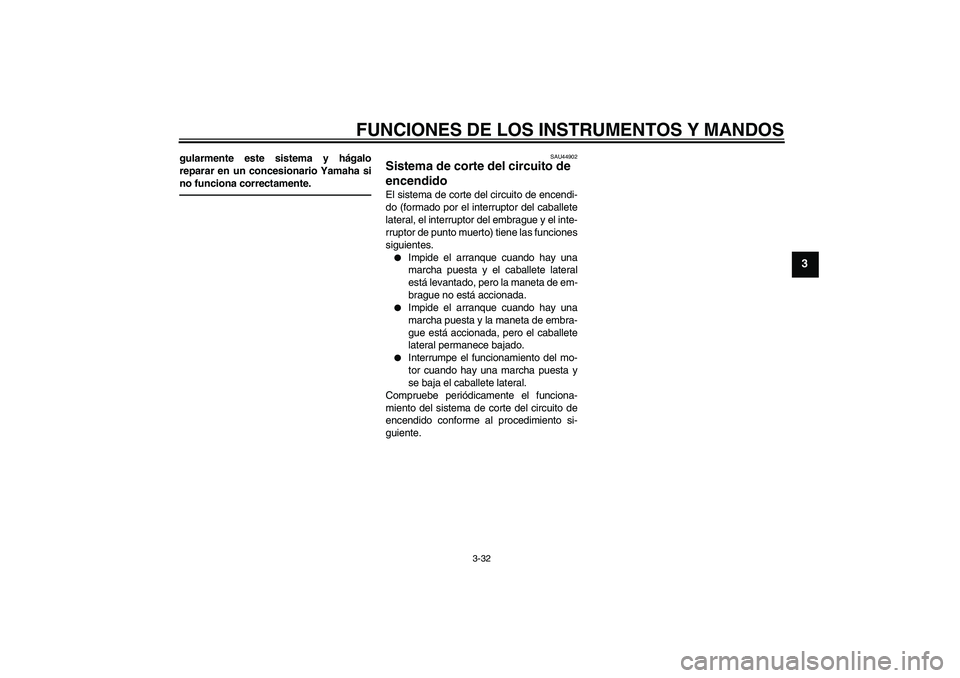 YAMAHA FJR1300A 2011 Manuale de Empleo (in Spanish) FUNCIONES DE LOS INSTRUMENTOS Y MANDOS
3-32
3
gularmente este sistema y hágalo
reparar en un concesionario Yamaha si
no funciona correctamente.
SAU44902
Sistema de corte del circuito de
encendido El YAMAHA FJR1300A 2011 Manuale de Empleo (in Spanish) FUNCIONES DE LOS INSTRUMENTOS Y MANDOS
3-32
3
gularmente este sistema y hágalo
reparar en un concesionario Yamaha si
no funciona correctamente.
SAU44902
Sistema de corte del circuito de
encendido El