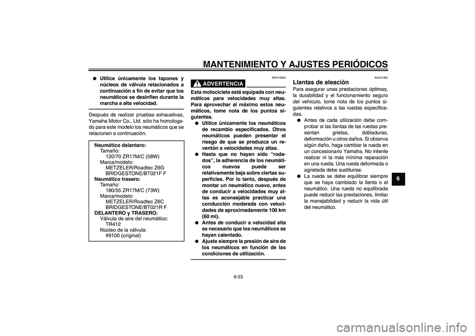 YAMAHA FJR1300A 2011  Manuale de Empleo (in Spanish) MANTENIMIENTO Y AJUSTES PERIÓDICOS
6-23
6

Utilice únicamente los tapones y
núcleos de válvula relacionados a
continuación a fin de evitar que los
neumáticos se desinflen durante la
marcha a al