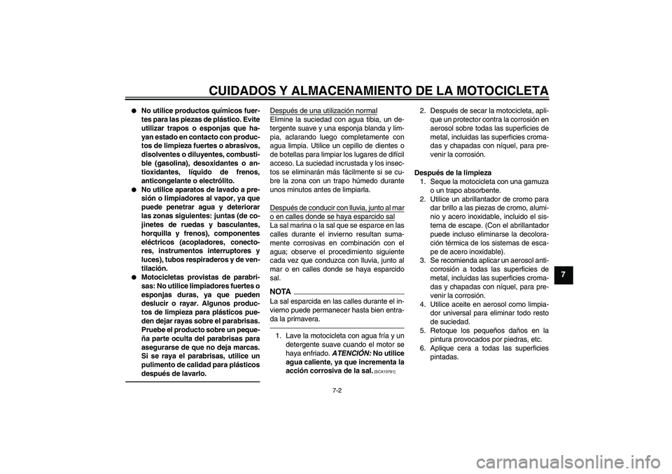 YAMAHA FJR1300A 2011  Manuale de Empleo (in Spanish) CUIDADOS Y ALMACENAMIENTO DE LA MOTOCICLETA
7-2
7

No utilice productos químicos fuer-
tes para las piezas de plástico. Evite
utilizar trapos o esponjas que ha-
yan estado en contacto con produc-
t