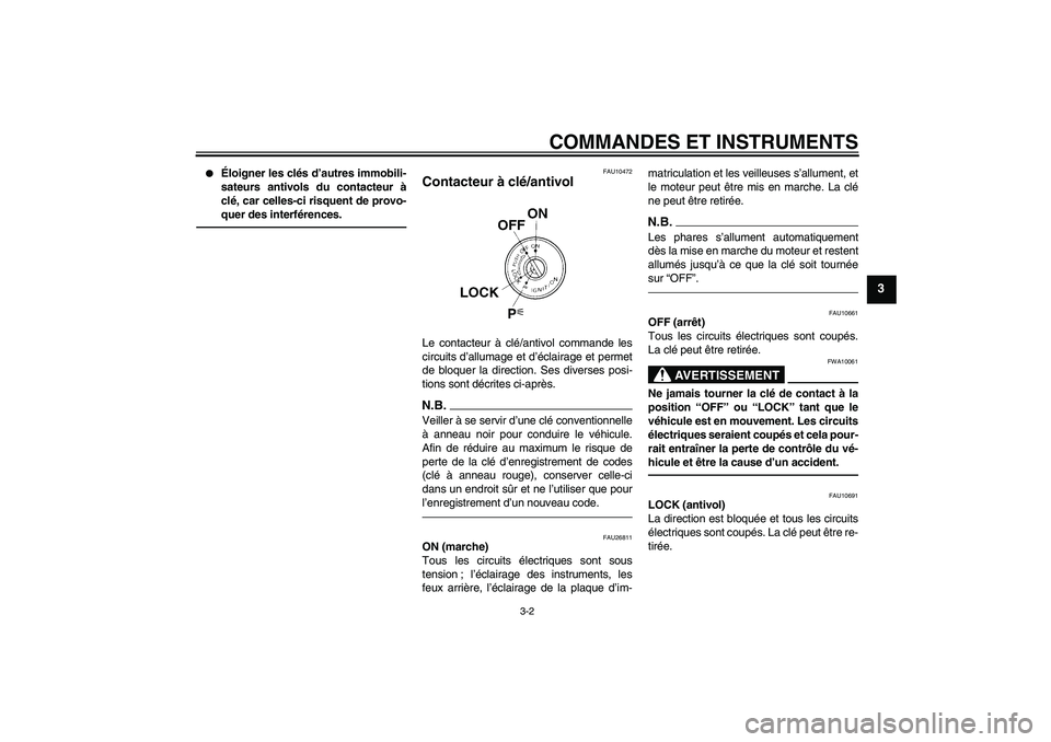 YAMAHA FJR1300A 2011  Notices Demploi (in French) COMMANDES ET INSTRUMENTS
3-2
3

Éloigner les clés d’autres immobili-
sateurs antivols du contacteur à
clé, car celles-ci risquent de provo-
quer des interférences.
FAU10472
Contacteur à clé/