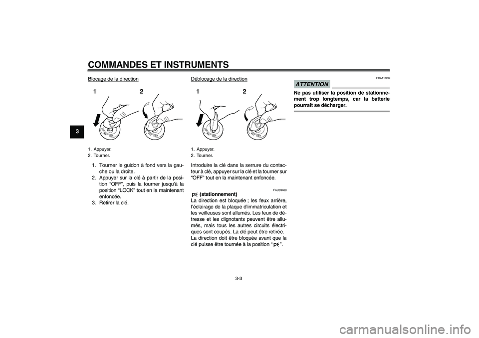YAMAHA FJR1300A 2011  Notices Demploi (in French) COMMANDES ET INSTRUMENTS
3-3
3
Blocage de la direction1. Tourner le guidon à fond vers la gau-
che ou la droite.
2. Appuyer sur la clé à partir de la posi-
tion “OFF”, puis la tourner jusqu’