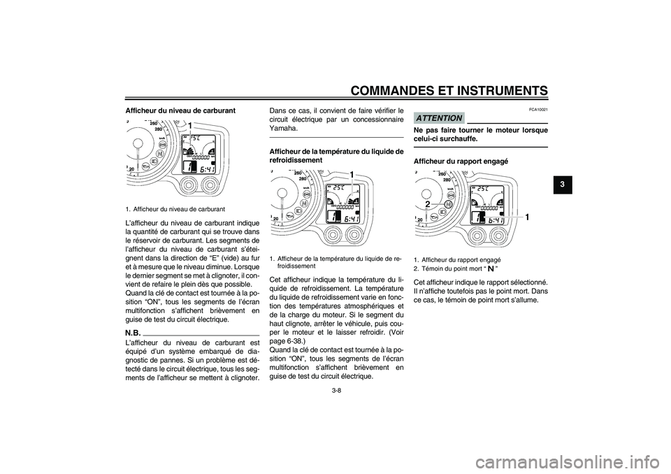 YAMAHA FJR1300A 2011  Notices Demploi (in French) COMMANDES ET INSTRUMENTS
3-8
3
Afficheur du niveau de carburant
L’afficheur du niveau de carburant indique
la quantité de carburant qui se trouve dans
le réservoir de carburant. Les segments de
l