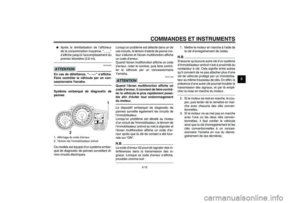 YAMAHA FJR1300A 2011  Notices Demploi (in French) COMMANDES ET INSTRUMENTS
3-12
3

Après la réinitialisation de l’afficheur
de la consommation moyenne, “_ _._”
s’affiche jusqu’à l’accomplissement du
premier kilomètre (0.6 mi).
ATTENT