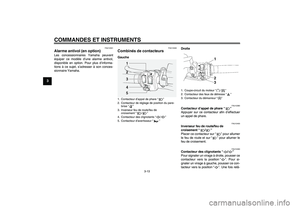 YAMAHA FJR1300A 2011  Notices Demploi (in French) COMMANDES ET INSTRUMENTS
3-13
3
FAU12331
Alarme antivol (en option) Les concessionnaires Yamaha peuvent
équiper ce modèle d’une alarme antivol,
disponible en option. Pour plus d’informa-
tions 