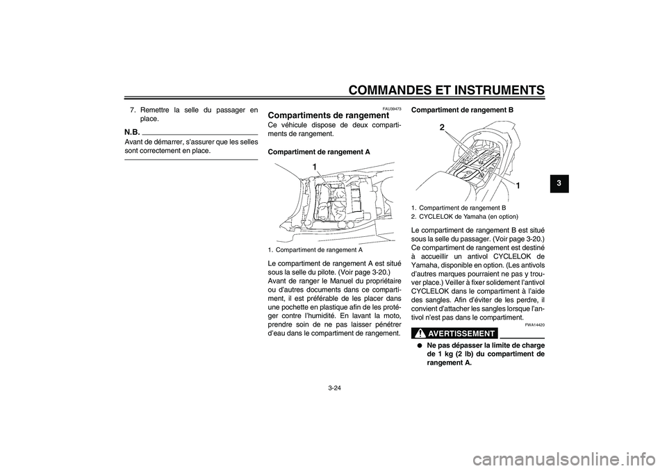 YAMAHA FJR1300A 2011  Notices Demploi (in French) COMMANDES ET INSTRUMENTS
3-24
3
7. Remettre la selle du passager en
place.N.B.Avant de démarrer, s’assurer que les selles
sont correctement en place.
FAU39473
Compartiments de rangement Ce véhicul