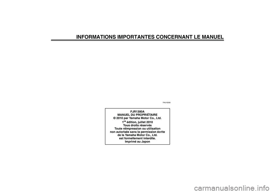 YAMAHA FJR1300A 2011  Notices Demploi (in French) INFORMATIONS IMPORTANTES CONCERNANT LE MANUEL
FAU10200
FJR1300A
MANUEL DU PROPRIÉTA I R E
© 2010 par Yamaha Motor Co., Ltd.
1
re édition, juillet 2010
Tous droits réservés
To u t e  réimpression