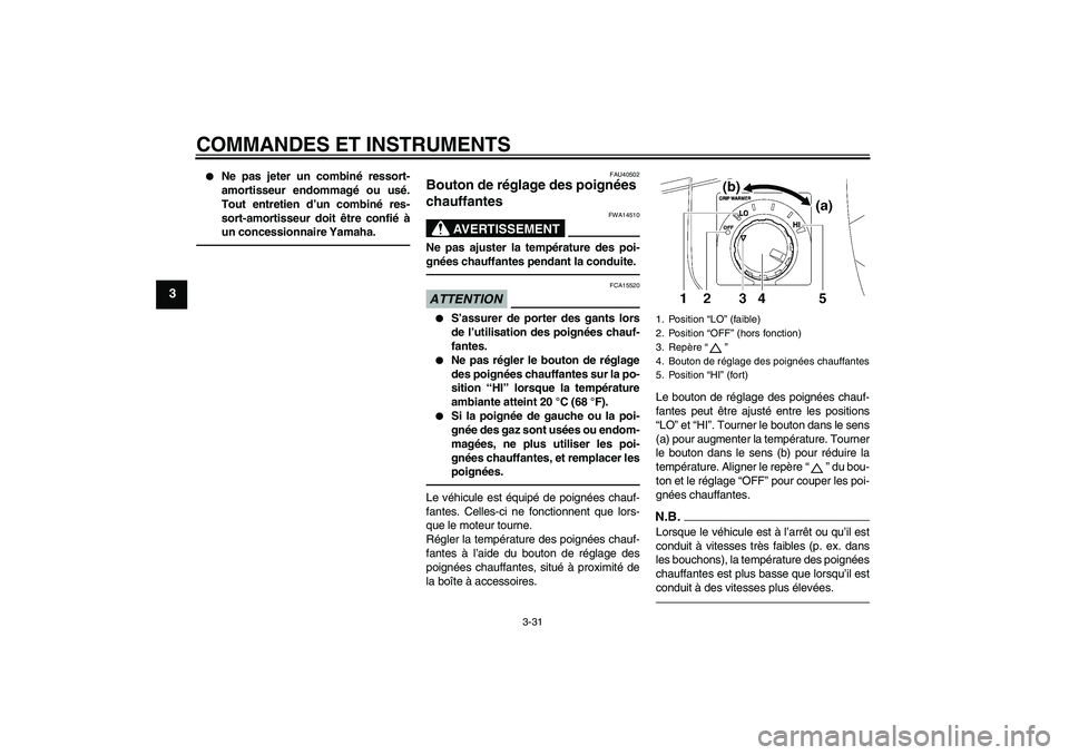 YAMAHA FJR1300A 2011  Notices Demploi (in French) COMMANDES ET INSTRUMENTS
3-31
3

Ne pas jeter un combiné ressort-
amortisseur endommagé ou usé.
Tout entretien d’un combiné res-
sort-amortisseur doit être confié à
un concessionnaire Yamaha