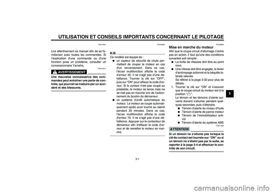 YAMAHA FJR1300A 2011  Notices Demploi (in French) UTILISATION ET CONSEILS IMPORTANTS CONCERNANT LE PILOTAGE
5-1
5
FAU15951
Lire attentivement ce manuel afin de se fa-
miliariser avec toutes les commandes. Si
l’explication d’une commande ou d’un