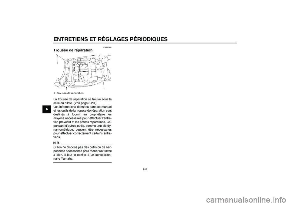 YAMAHA FJR1300A 2011  Notices Demploi (in French) ENTRETIENS ET RÉGLAGES PÉRIODIQUES
6-2
6
FAU17361
Trousse de réparation La trousse de réparation se trouve sous la
selle du pilote. (Voir page 3-20.)
Les informations données dans ce manuel
et le