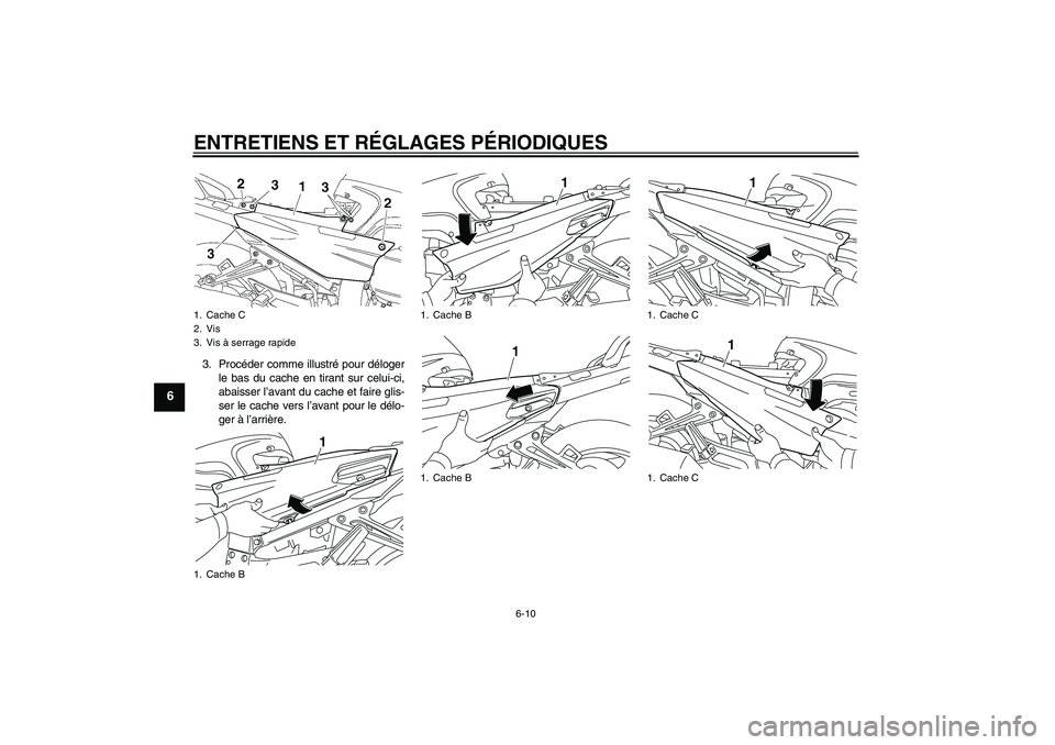 YAMAHA FJR1300A 2011  Notices Demploi (in French) ENTRETIENS ET RÉGLAGES PÉRIODIQUES
6-10
6
3. Procéder comme illustré pour déloger
le bas du cache en tirant sur celui-ci,
abaisser l’avant du cache et faire glis-
ser le cache vers l’avant po