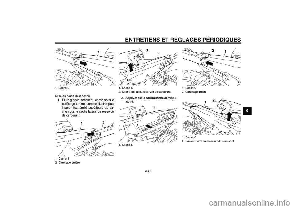 YAMAHA FJR1300A 2011  Notices Demploi (in French) ENTRETIENS ET RÉGLAGES PÉRIODIQUES
6-11
6
Mise en place d’un cache1. Faire glisser l’arrière du cache sous le
carénage arrière, comme illustré, puis
insérer l’extrémité supérieure du c