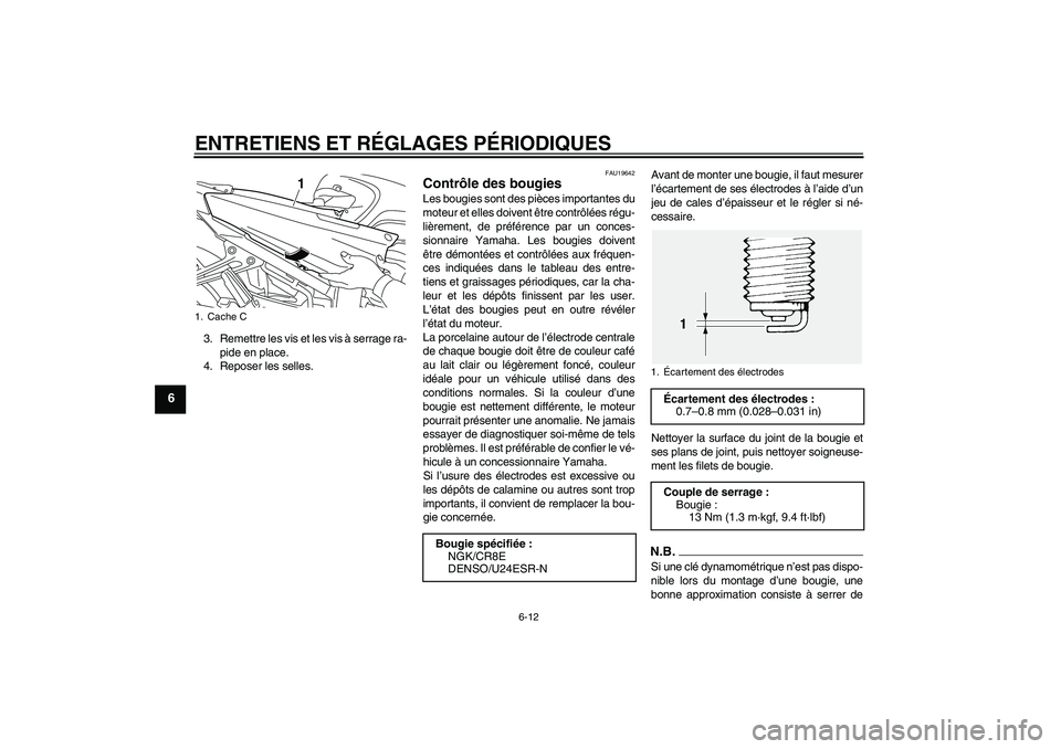 YAMAHA FJR1300A 2011  Notices Demploi (in French) ENTRETIENS ET RÉGLAGES PÉRIODIQUES
6-12
6
3. Remettre les vis et les vis à serrage ra-
pide en place.
4. Reposer les selles.
FAU19642
Contrôle des bougies Les bougies sont des pièces importantes 