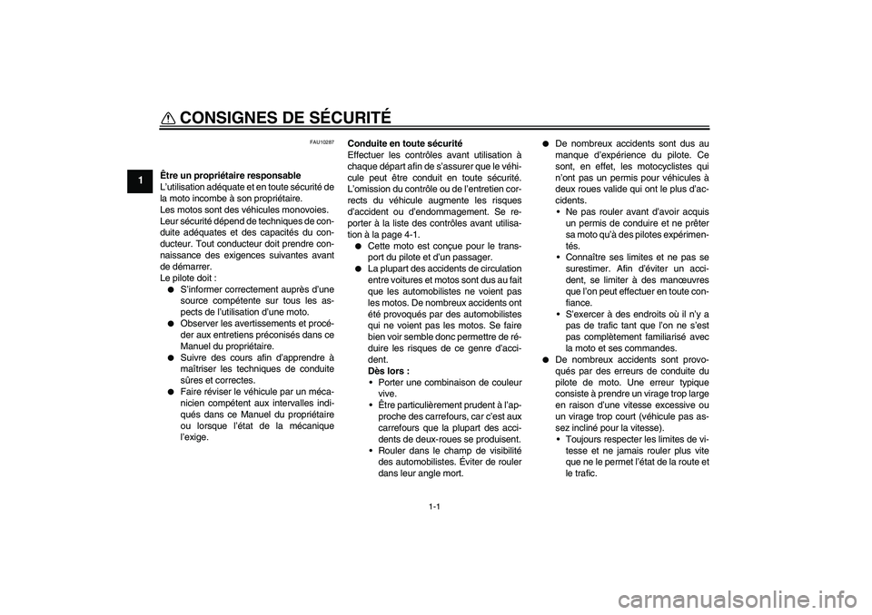 YAMAHA FJR1300A 2011  Notices Demploi (in French) 1-1
1
CONSIGNES DE SÉCURITÉ 
FAU10287
Être un propriétaire responsable
L’utilisation adéquate et en toute sécurité de
la moto incombe à son propriétaire.
Les motos sont des véhicules monov