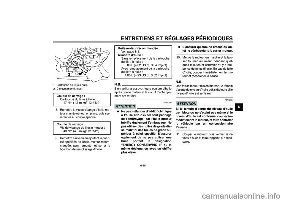 YAMAHA FJR1300A 2011  Notices Demploi (in French) ENTRETIENS ET RÉGLAGES PÉRIODIQUES
6-15
6
8. Remettre la vis de vidange d’huile mo-
teur et un joint neuf en place, puis ser-
rer la vis au couple spécifié.
9. Remettre à niveau en ajoutant la 