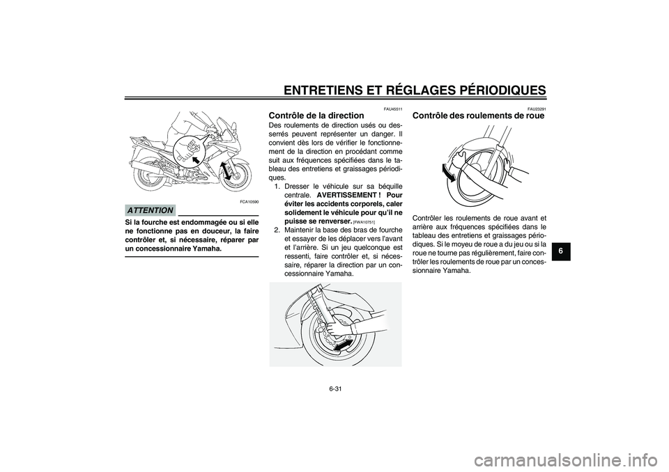 YAMAHA FJR1300A 2011 Notices Demploi (in French) ENTRETIENS ET RÉGLAGES PÉRIODIQUES
6-31
6
ATTENTION
FCA10590
Si la fourche est endommagée ou si elle
ne fonctionne pas en douceur, la faire
contrôler et, si nécessaire, réparer par
un concession YAMAHA FJR1300A 2011 Notices Demploi (in French) ENTRETIENS ET RÉGLAGES PÉRIODIQUES
6-31
6
ATTENTION
FCA10590
Si la fourche est endommagée ou si elle
ne fonctionne pas en douceur, la faire
contrôler et, si nécessaire, réparer par
un concession