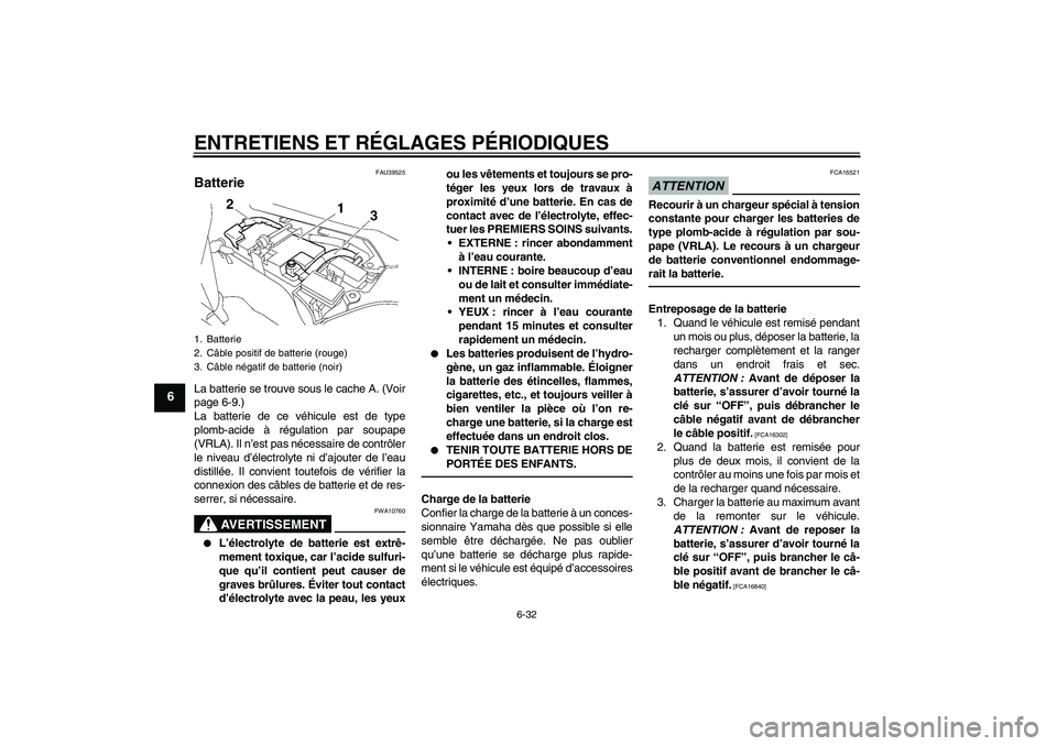 YAMAHA FJR1300A 2011 Notices Demploi (in French) ENTRETIENS ET RÉGLAGES PÉRIODIQUES
6-32
6
FAU39525
Batterie La batterie se trouve sous le cache A. (Voir
page 6-9.)
La batterie de ce véhicule est de type
plomb-acide à régulation par soupape
(VR YAMAHA FJR1300A 2011 Notices Demploi (in French) ENTRETIENS ET RÉGLAGES PÉRIODIQUES
6-32
6
FAU39525
Batterie La batterie se trouve sous le cache A. (Voir
page 6-9.)
La batterie de ce véhicule est de type
plomb-acide à régulation par soupape
(VR