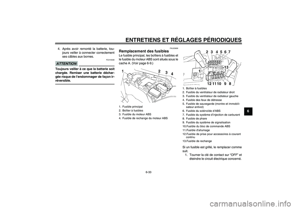 YAMAHA FJR1300A 2011 Notices Demploi (in French) ENTRETIENS ET RÉGLAGES PÉRIODIQUES
6-33
6
4. Après avoir remonté la batterie, tou-
jours veiller à connecter correctement
ses câbles aux bornes.ATTENTION
FCA16530
Toujours veiller à ce que la b YAMAHA FJR1300A 2011 Notices Demploi (in French) ENTRETIENS ET RÉGLAGES PÉRIODIQUES
6-33
6
4. Après avoir remonté la batterie, tou-
jours veiller à connecter correctement
ses câbles aux bornes.ATTENTION
FCA16530
Toujours veiller à ce que la b