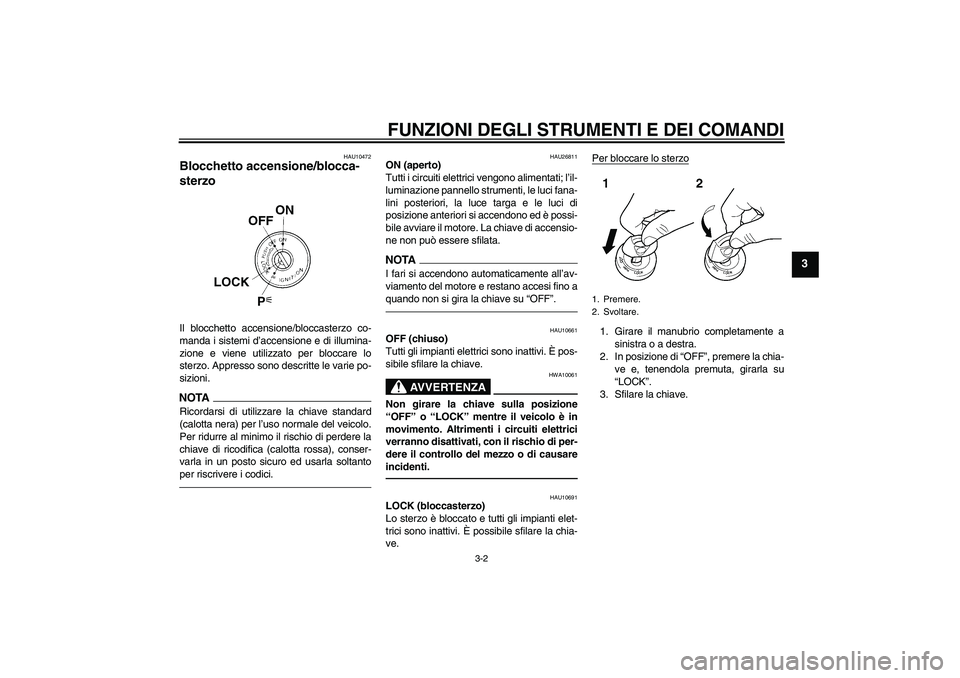 YAMAHA FJR1300A 2011 Manuale duso (in Italian) FUNZIONI DEGLI STRUMENTI E DEI COMANDI
3-2
3
HAU10472
Blocchetto accensione/blocca-
sterzo Il blocchetto accensione/bloccasterzo co-
manda i sistemi d’accensione e di illumina-
zione e viene utilizz YAMAHA FJR1300A 2011 Manuale duso (in Italian) FUNZIONI DEGLI STRUMENTI E DEI COMANDI
3-2
3
HAU10472
Blocchetto accensione/blocca-
sterzo Il blocchetto accensione/bloccasterzo co-
manda i sistemi d’accensione e di illumina-
zione e viene utilizz