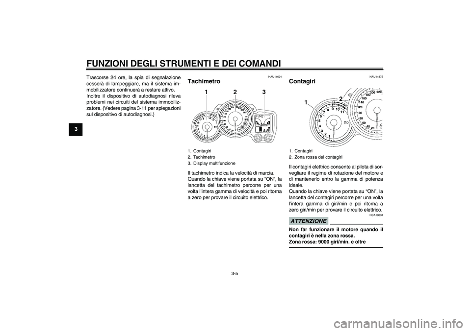 YAMAHA FJR1300A 2011 Manuale duso (in Italian) FUNZIONI DEGLI STRUMENTI E DEI COMANDI
3-5
3
Trascorse 24 ore, la spia di segnalazione
cesserà di lampeggiare, ma il sistema im-
mobilizzatore continuerà a restare attivo.
Inoltre il dispositivo di YAMAHA FJR1300A 2011 Manuale duso (in Italian) FUNZIONI DEGLI STRUMENTI E DEI COMANDI
3-5
3
Trascorse 24 ore, la spia di segnalazione
cesserà di lampeggiare, ma il sistema im-
mobilizzatore continuerà a restare attivo.
Inoltre il dispositivo di