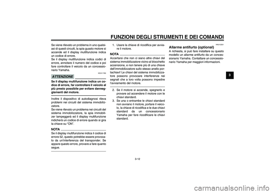 YAMAHA FJR1300A 2011  Manuale duso (in Italian) FUNZIONI DEGLI STRUMENTI E DEI COMANDI
3-12
3
Se viene rilevato un problema in uno qualsi-
asi di questi circuiti, la spia guasto motore si
accende ed il display multifunzione indica
un codice di erro