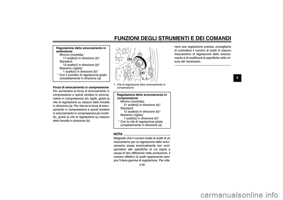 YAMAHA FJR1300A 2011  Manuale duso (in Italian) FUNZIONI DEGLI STRUMENTI E DEI COMANDI
3-28
3
Forza di smorzamento in compressione
Per aumentare la forza di smorzamento in
compressione e quindi rendere lo smorza-
mento in compressione più rigido, 