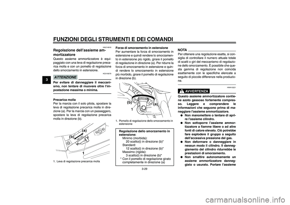YAMAHA FJR1300A 2011  Manuale duso (in Italian) FUNZIONI DEGLI STRUMENTI E DEI COMANDI
3-29
3
HAU14916
Regolazione dell’assieme am-
mortizzatore Questo assieme ammortizzatore è equi-
paggiato con una leva di regolazione preca-
rica molla e con u