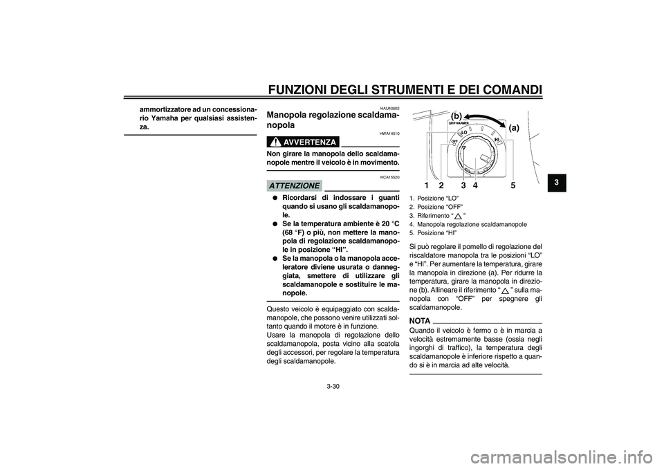 YAMAHA FJR1300A 2011  Manuale duso (in Italian) FUNZIONI DEGLI STRUMENTI E DEI COMANDI
3-30
3
ammortizzatore ad un concessiona-
rio Yamaha per qualsiasi assisten-
za.
HAU40502
Manopola regolazione scaldama-
nopola 
AVVERTENZA
HWA14510
Non girare la