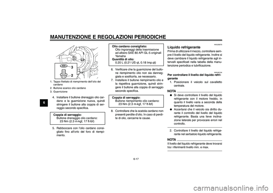 YAMAHA FJR1300A 2011  Manuale duso (in Italian) MANUTENZIONE E REGOLAZIONI PERIODICHE
6-17
6
4. Installare il bullone drenaggio olio car-
dano e la guarnizione nuova, quindi
stringere il bullone alla coppia di ser-
raggio secondo specifica.
5. Rabb