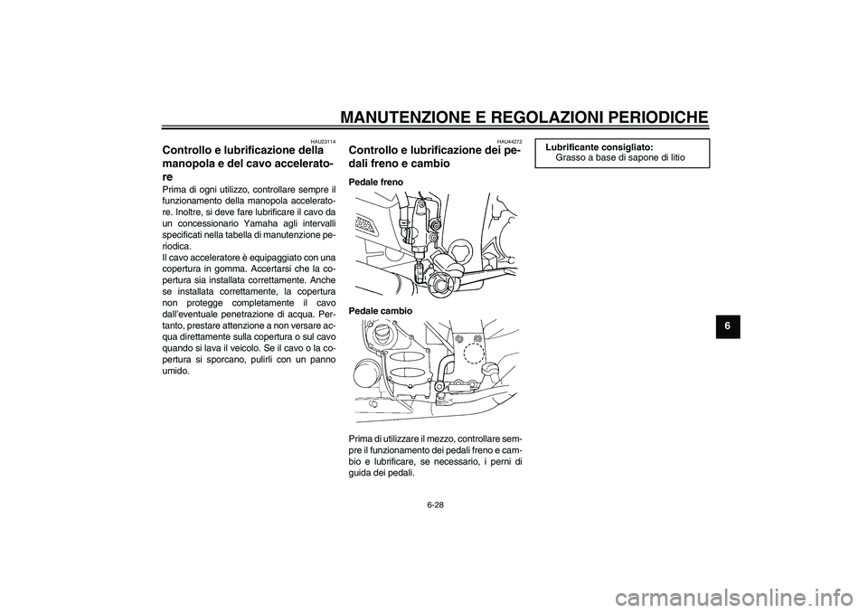 YAMAHA FJR1300A 2011 Manuale duso (in Italian) MANUTENZIONE E REGOLAZIONI PERIODICHE
6-28
6
HAU23114
Controllo e lubrificazione della
manopola e del cavo accelerato-
re Prima di ogni utilizzo, controllare sempre il
funzionamento della manopola ac YAMAHA FJR1300A 2011 Manuale duso (in Italian) MANUTENZIONE E REGOLAZIONI PERIODICHE
6-28
6
HAU23114
Controllo e lubrificazione della
manopola e del cavo accelerato-
re Prima di ogni utilizzo, controllare sempre il
funzionamento della manopola ac