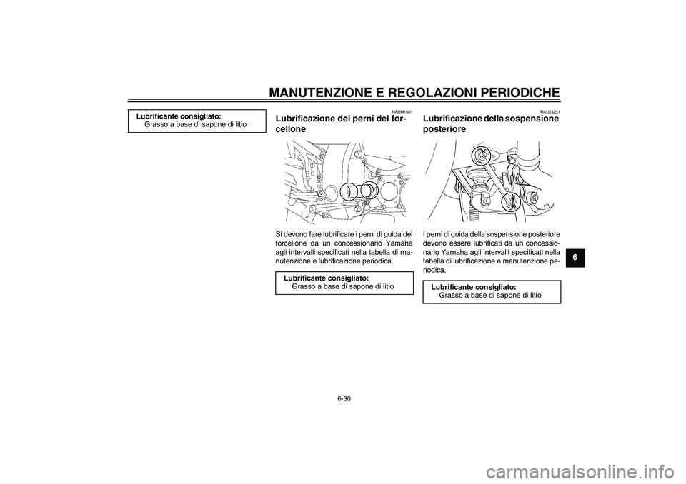 YAMAHA FJR1300A 2011 Manuale duso (in Italian) MANUTENZIONE E REGOLAZIONI PERIODICHE
6-30
6
HAUM1651
Lubrificazione dei perni del for-
cellone Si devono fare lubrificare i perni di guida del
forcellone da un concessionario Yamaha
agli intervalli s YAMAHA FJR1300A 2011 Manuale duso (in Italian) MANUTENZIONE E REGOLAZIONI PERIODICHE
6-30
6
HAUM1651
Lubrificazione dei perni del for-
cellone Si devono fare lubrificare i perni di guida del
forcellone da un concessionario Yamaha
agli intervalli s