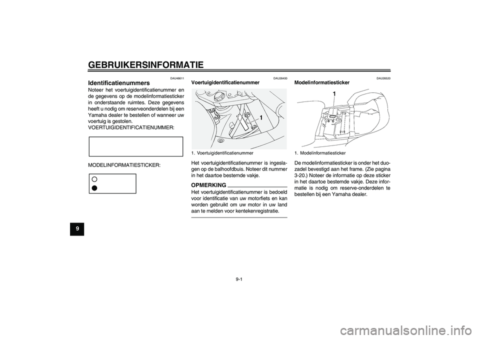 YAMAHA FJR1300A 2011 Instructieboekje (in Dutch) GEBRUIKERSINFORMATIE
9-1
9
DAU48611
Identificatienummers Noteer het voertuigidentificatienummer en
de gegevens op de modelinformatiesticker
in onderstaande ruimtes. Deze gegevens
heeft u nodig om rese YAMAHA FJR1300A 2011 Instructieboekje (in Dutch) GEBRUIKERSINFORMATIE
9-1
9
DAU48611
Identificatienummers Noteer het voertuigidentificatienummer en
de gegevens op de modelinformatiesticker
in onderstaande ruimtes. Deze gegevens
heeft u nodig om rese