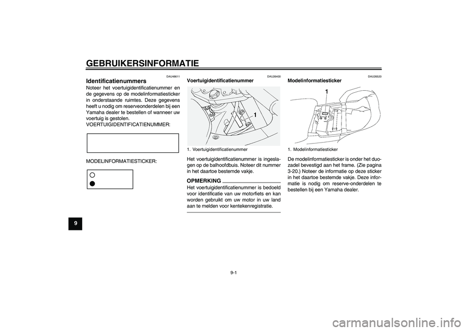 YAMAHA FJR1300A 2011  Instructieboekje (in Dutch) GEBRUIKERSINFORMATIE
9-1
9
DAU48611
Identificatienummers Noteer het voertuigidentificatienummer en
de gegevens op de modelinformatiesticker
in onderstaande ruimtes. Deze gegevens
heeft u nodig om rese