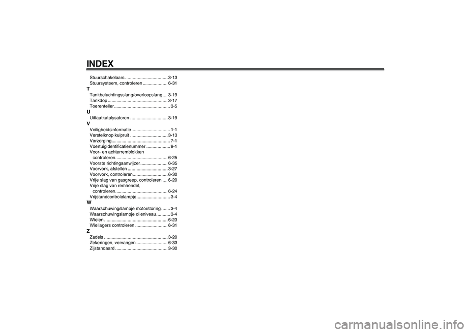 YAMAHA FJR1300A 2011  Instructieboekje (in Dutch) INDEXStuurschakelaars .................................. 3-13
Stuursysteem, controleren .................... 6-31TTankbeluchtingsslang/overloopslang .... 3-19
Tankdop .................................
