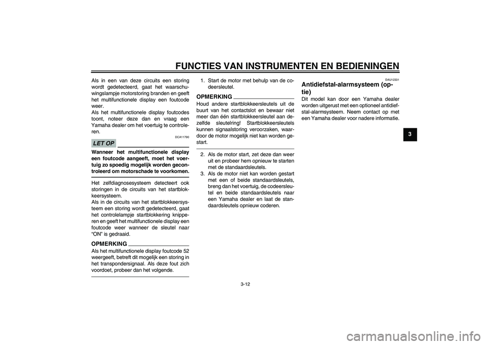 YAMAHA FJR1300A 2011 Instructieboekje (in Dutch) FUNCTIES VAN INSTRUMENTEN EN BEDIENINGEN
3-12
3
Als in een van deze circuits een storing
wordt gedetecteerd, gaat het waarschu-
wingslampje motorstoring branden en geeft
het multifunctionele display e YAMAHA FJR1300A 2011 Instructieboekje (in Dutch) FUNCTIES VAN INSTRUMENTEN EN BEDIENINGEN
3-12
3
Als in een van deze circuits een storing
wordt gedetecteerd, gaat het waarschu-
wingslampje motorstoring branden en geeft
het multifunctionele display e