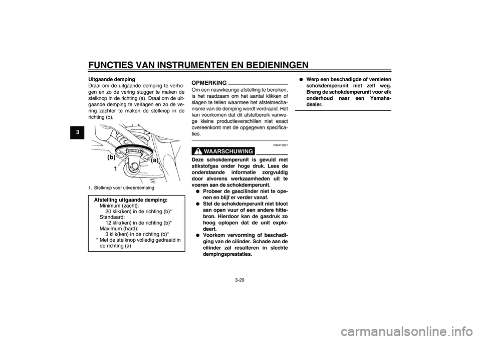 YAMAHA FJR1300A 2011  Instructieboekje (in Dutch) FUNCTIES VAN INSTRUMENTEN EN BEDIENINGEN
3-29
3
Uitgaande demping
Draai om de uitgaande demping te verho-
gen en zo de vering stugger te maken de
stelknop in de richting (a). Draai om de uit-
gaande d