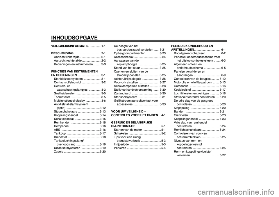 YAMAHA FJR1300A 2011  Instructieboekje (in Dutch) INHOUDSOPGAVEVEILIGHEIDSINFORMATIE ..............1-1
BESCHRIJVING ................................2-1
Aanzicht linkerzijde ..........................2-1
Aanzicht rechterzijde .......................2-