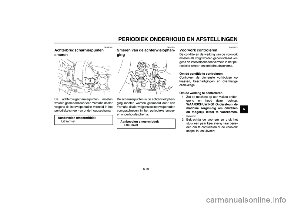 YAMAHA FJR1300A 2011 Instructieboekje (in Dutch) PERIODIEK ONDERHOUD EN AFSTELLINGEN
6-30
6
DAUM1651
Achterbrugscharnierpunten
smeren De achterbrugscharnierpunten moeten
worden gesmeerd door een Yamaha dealer
volgens de intervalperioden vermeld in YAMAHA FJR1300A 2011 Instructieboekje (in Dutch) PERIODIEK ONDERHOUD EN AFSTELLINGEN
6-30
6
DAUM1651
Achterbrugscharnierpunten
smeren De achterbrugscharnierpunten moeten
worden gesmeerd door een Yamaha dealer
volgens de intervalperioden vermeld in
