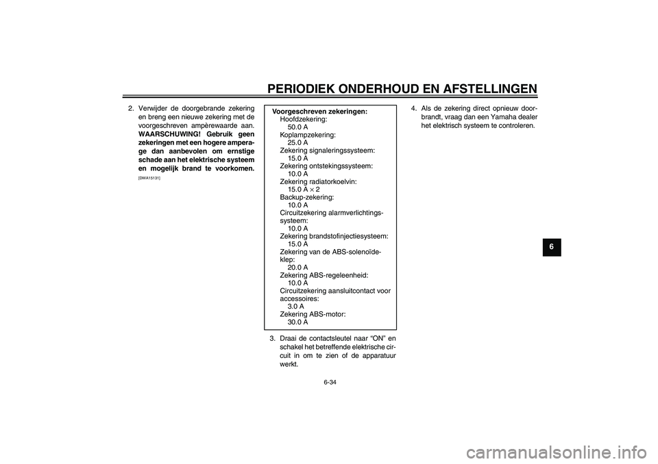 YAMAHA FJR1300A 2011 Instructieboekje (in Dutch) PERIODIEK ONDERHOUD EN AFSTELLINGEN
6-34
6
2. Verwijder de doorgebrande zekering
en breng een nieuwe zekering met de
voorgeschreven ampèrewaarde aan.
WAARSCHUWING! Gebruik geen
zekeringen met een hog YAMAHA FJR1300A 2011 Instructieboekje (in Dutch) PERIODIEK ONDERHOUD EN AFSTELLINGEN
6-34
6
2. Verwijder de doorgebrande zekering
en breng een nieuwe zekering met de
voorgeschreven ampèrewaarde aan.
WAARSCHUWING! Gebruik geen
zekeringen met een hog