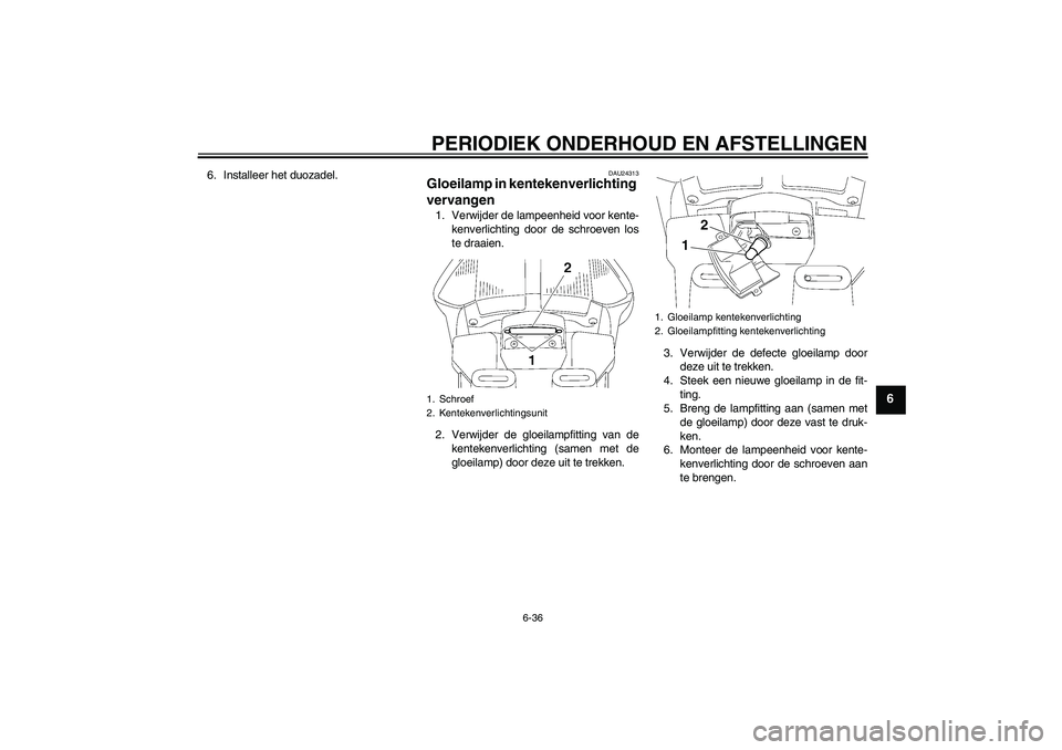 YAMAHA FJR1300A 2011  Instructieboekje (in Dutch) PERIODIEK ONDERHOUD EN AFSTELLINGEN
6-36
6
6. Installeer het duozadel.
DAU24313
Gloeilamp in kentekenverlichting 
vervangen 1. Verwijder de lampeenheid voor kente-
kenverlichting door de schroeven los