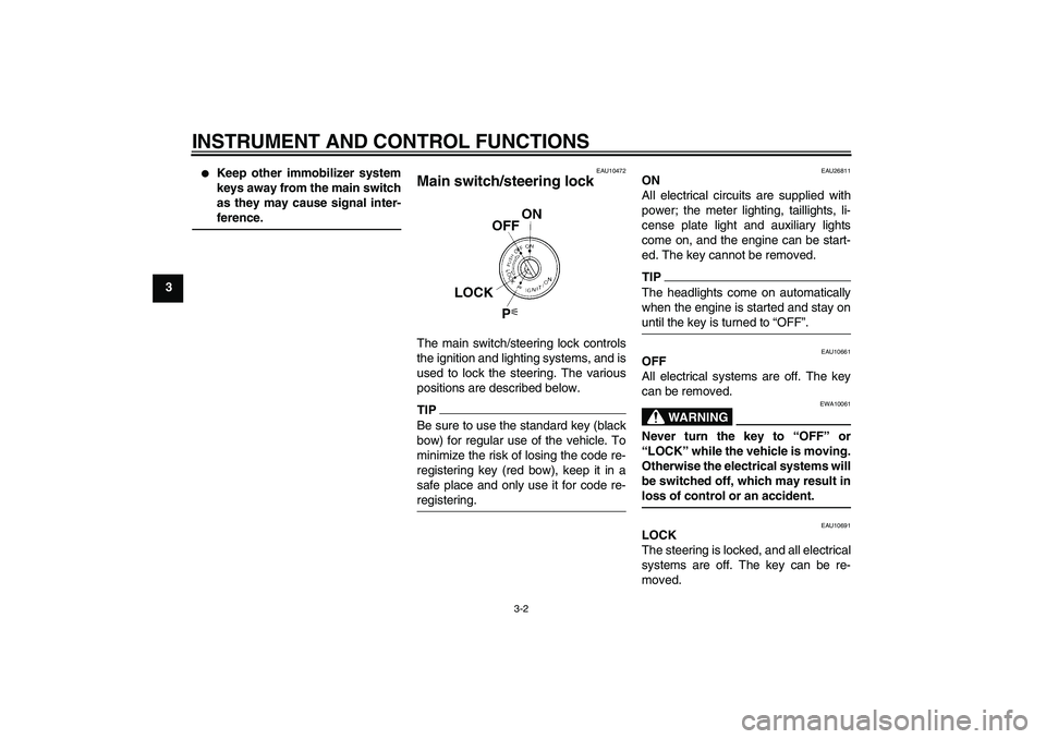 YAMAHA FJR1300A 2010 User Guide INSTRUMENT AND CONTROL FUNCTIONS
3-2
3

Keep other immobilizer system
keys away from the main switch
as they may cause signal inter-
ference.
EAU10472
Main switch/steering lock The main switch/steeri