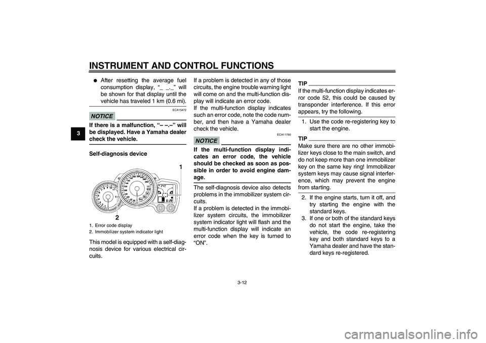 YAMAHA FJR1300A 2010 Owners Manual INSTRUMENT AND CONTROL FUNCTIONS
3-12
3

After resetting the average fuel
consumption display, “_ _._” will
be shown for that display until the
vehicle has traveled 1 km (0.6 mi).
NOTICE
ECA15472