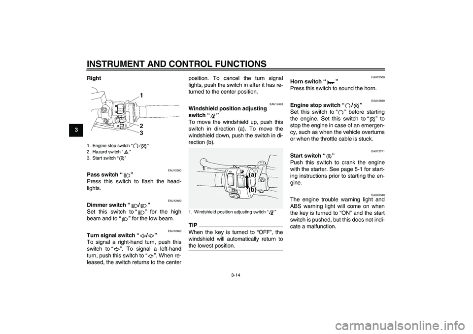 YAMAHA FJR1300A 2010  Owners Manual INSTRUMENT AND CONTROL FUNCTIONS
3-14
3Right
EAU12380
Pass switch“” 
Press this switch to flash the head-
lights.
EAU12400
Dimmer switch“/” 
Set this switch to“” for the high
beam and to�