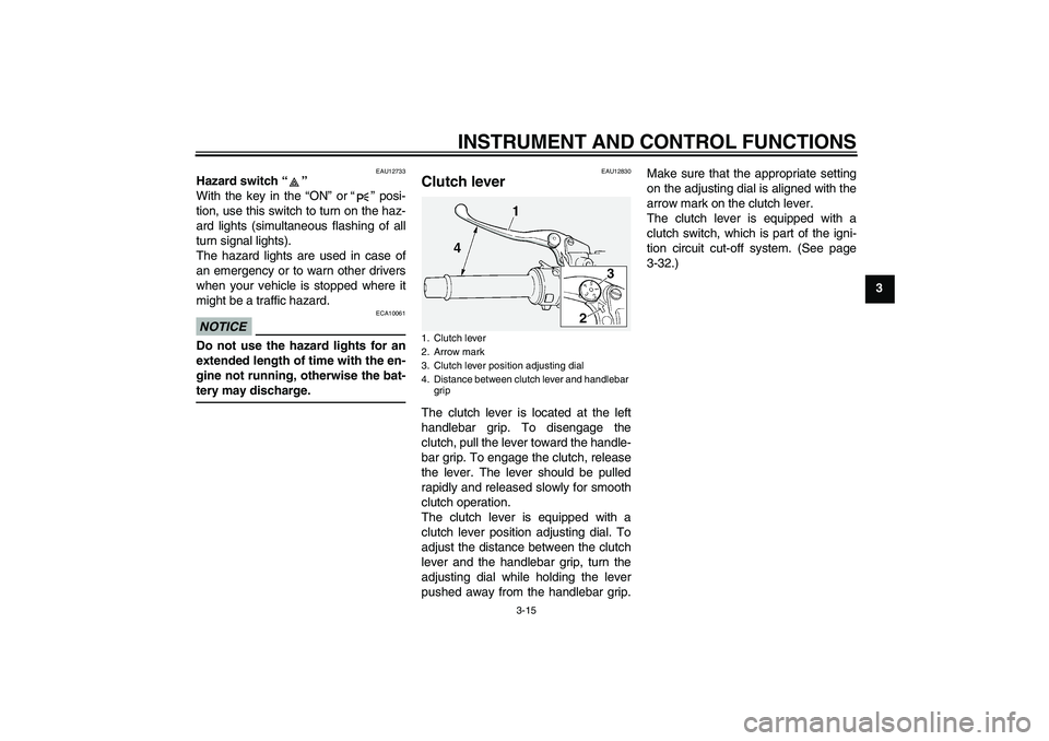 YAMAHA FJR1300A 2010 Owners Manual INSTRUMENT AND CONTROL FUNCTIONS
3-15
3
EAU12733
Hazard switch“” 
With the key in the “ON” or“” posi-
tion, use this switch to turn on the haz-
ard lights (simultaneous flashing of all
tur