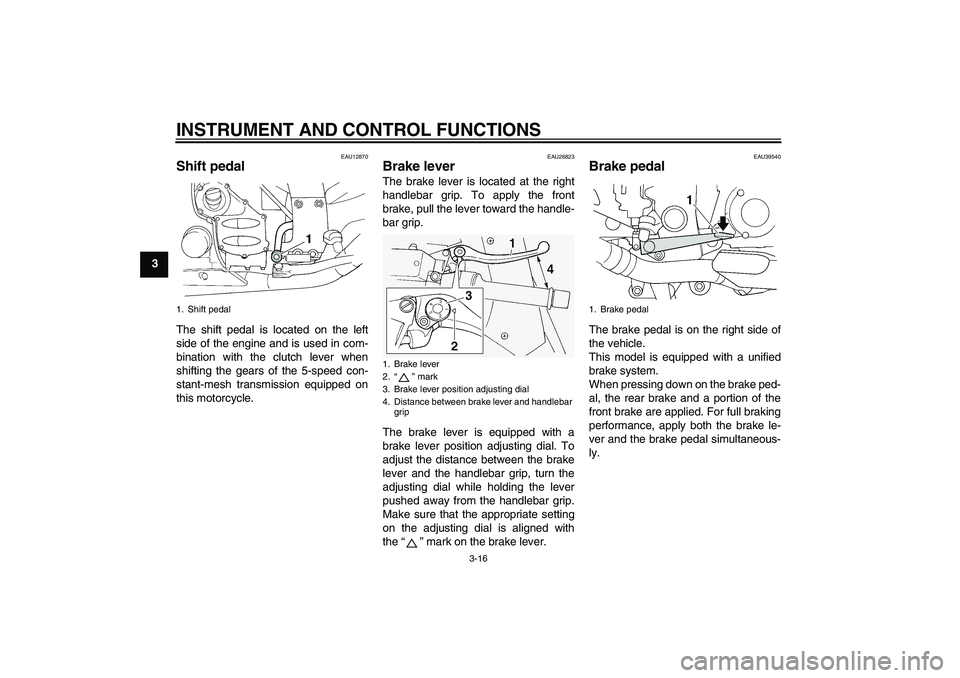YAMAHA FJR1300A 2010 Owners Manual INSTRUMENT AND CONTROL FUNCTIONS
3-16
3
EAU12870
Shift pedal The shift pedal is located on the left
side of the engine and is used in com-
bination with the clutch lever when
shifting the gears of the