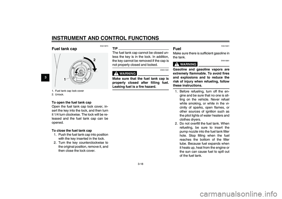 YAMAHA FJR1300A 2010 Owners Guide INSTRUMENT AND CONTROL FUNCTIONS
3-18
3
EAU13074
Fuel tank cap To open the fuel tank cap
Open the fuel tank cap lock cover, in-
sert the key into the lock, and then turn
it 1/4 turn clockwise. The loc