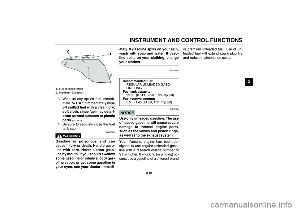 YAMAHA FJR1300A 2010 Owners Guide INSTRUMENT AND CONTROL FUNCTIONS
3-19
3
3. Wipe up any spilled fuel immedi-
ately. NOTICE: Immediately wipe
off spilled fuel with a clean, dry,
soft cloth, since fuel may deteri-
orate painted surface