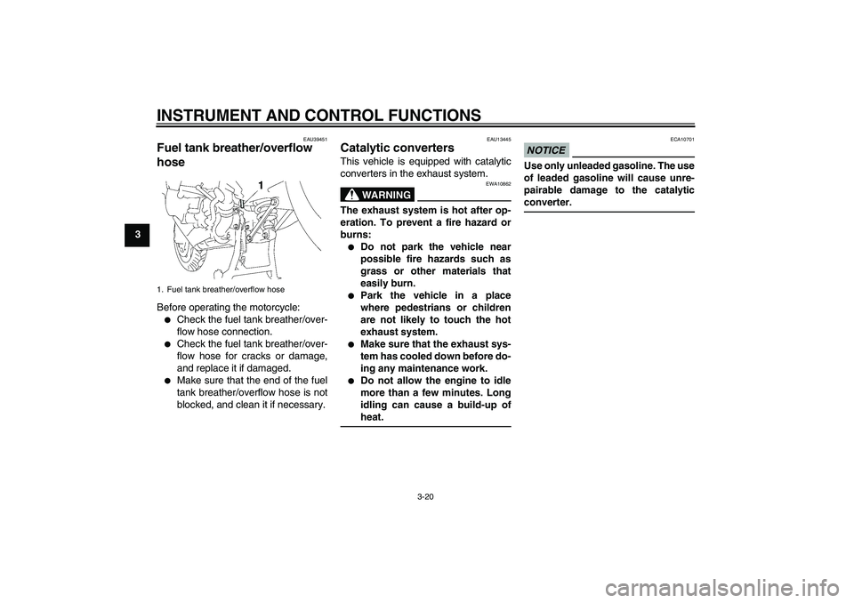 YAMAHA FJR1300A 2010 Owners Guide INSTRUMENT AND CONTROL FUNCTIONS
3-20
3
EAU39451
Fuel tank breather/overflow 
hose Before operating the motorcycle:
Check the fuel tank breather/over-
flow hose connection.

Check the fuel tank brea