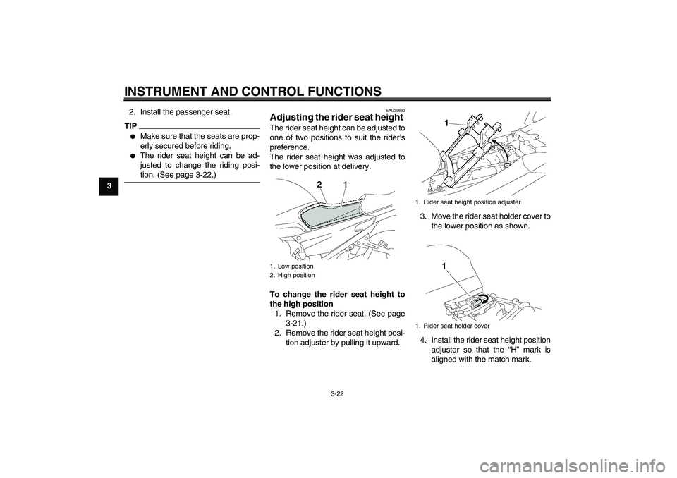 YAMAHA FJR1300A 2010 Owners Guide INSTRUMENT AND CONTROL FUNCTIONS
3-22
32. Install the passenger seat.
TIP
Make sure that the seats are prop-
erly secured before riding.

The rider seat height can be ad-
justed to change the riding